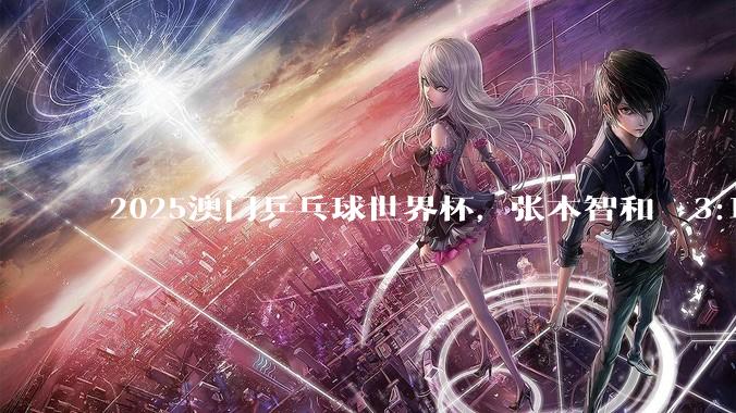 2025澳门乒乓球世界杯，张本智和  3:1  黄友政，张本小组出线晋级正赛，如何看待双方的表现？
