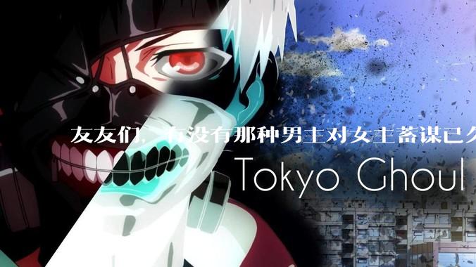 友友们，有没有那种男主对女主蓄谋已久的甜文啊？