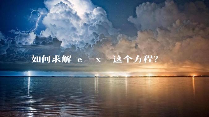 如何求解 eˣ=xᵉ 这个方程？